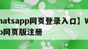 【whatsapp网页登录入口】WhatsApp网页版注册